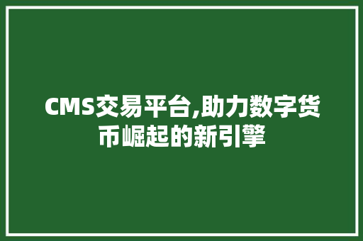 CMS交易平台,助力数字货币崛起的新引擎 神马SEO