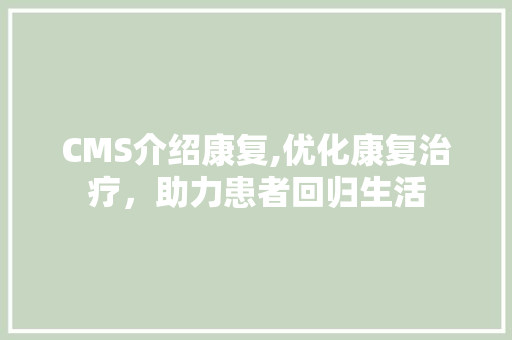 CMS介绍康复,优化康复治疗，助力患者回归生活 必应SEO