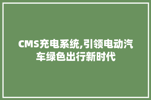 CMS充电系统,引领电动汽车绿色出行新时代