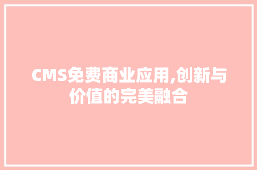 CMS免费商业应用,创新与价值的完美融合 必应SEO