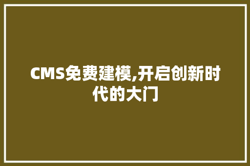 CMS免费建模,开启创新时代的大门 SEO关键词