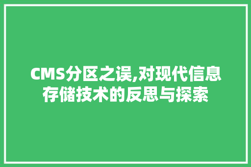CMS分区之误,对现代信息存储技术的反思与探索 神马SEO