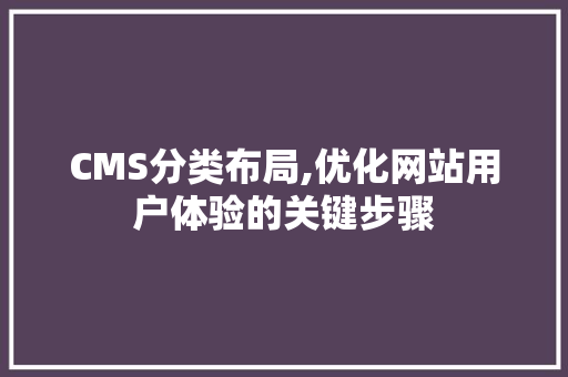 CMS分类布局,优化网站用户体验的关键步骤