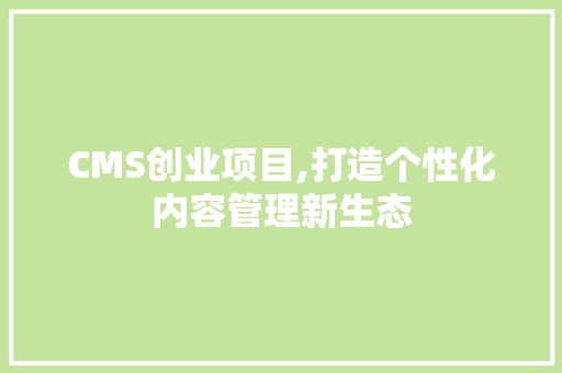 CMS创业项目,打造个性化内容管理新生态 必应SEO