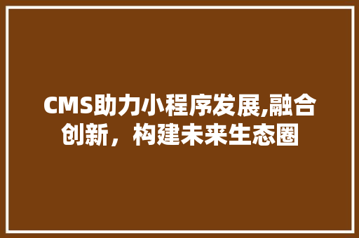 CMS助力小程序发展,融合创新，构建未来生态圈 搜狗SEO