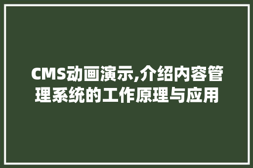 CMS动画演示,介绍内容管理系统的工作原理与应用 搜狗SEO