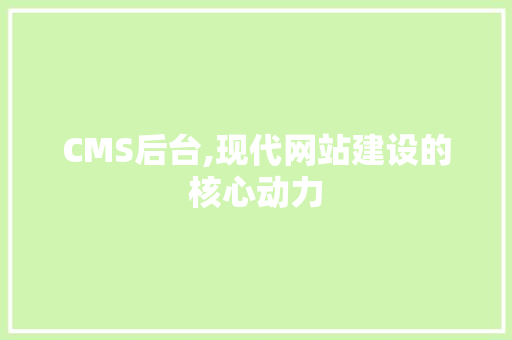 CMS后台,现代网站建设的核心动力 搜狗SEO