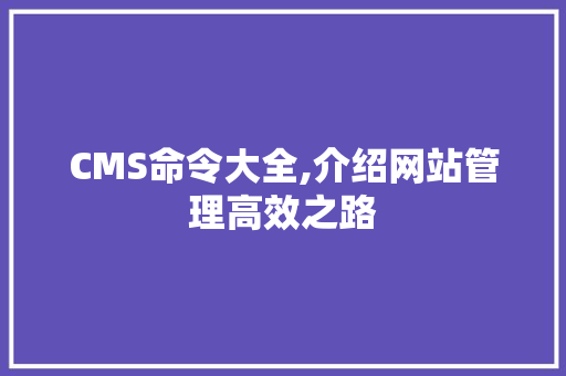 CMS命令大全,介绍网站管理高效之路 搜狗SEO