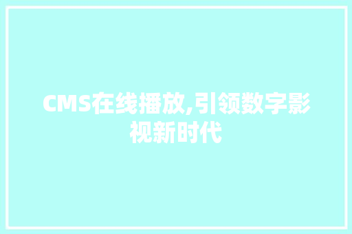 CMS在线播放,引领数字影视新时代 百度SEO