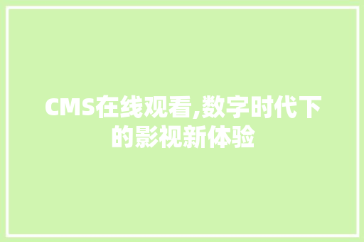 CMS在线观看,数字时代下的影视新体验 网站建设公司