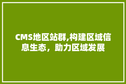CMS地区站群,构建区域信息生态，助力区域发展 百度SEO