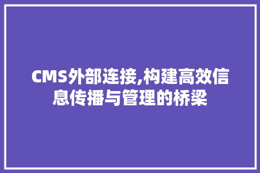 CMS外部连接,构建高效信息传播与管理的桥梁 百度SEO