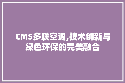 CMS多联空调,技术创新与绿色环保的完美融合 百度SEO