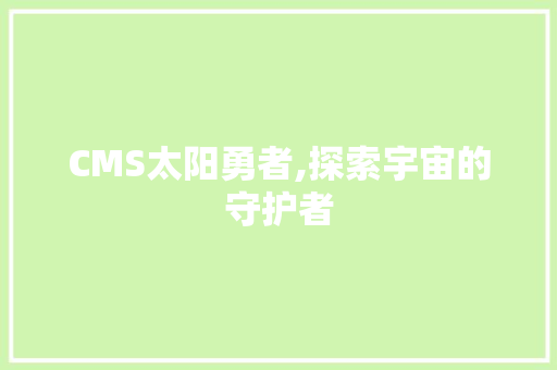 CMS太阳勇者,探索宇宙的守护者 网站建设公司