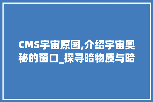 CMS宇宙原图,介绍宇宙奥秘的窗口_探寻暗物质与暗能量的秘密 SEO关键词