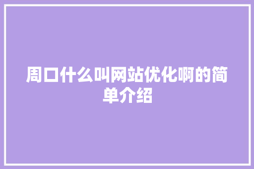 周口什么叫网站优化啊的简单介绍