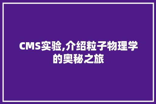 CMS实验,介绍粒子物理学的奥秘之旅 SEO关键词