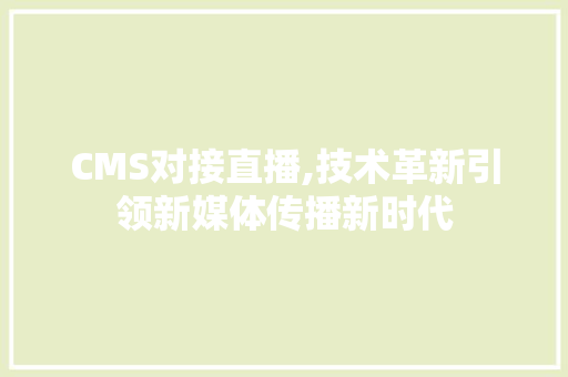 CMS对接直播,技术革新引领新媒体传播新时代 神马SEO