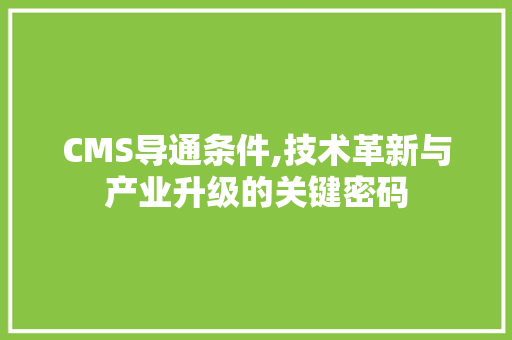 CMS导通条件,技术革新与产业升级的关键密码 百度SEO