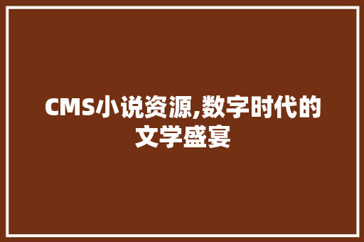 CMS小说资源,数字时代的文学盛宴 神马SEO