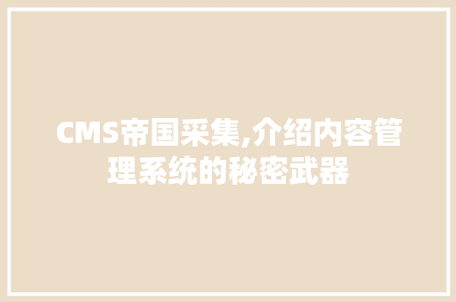 CMS帝国采集,介绍内容管理系统的秘密武器