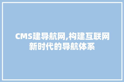 CMS建导航网,构建互联网新时代的导航体系 必应SEO