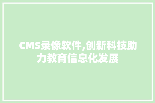 CMS录像软件,创新科技助力教育信息化发展 网站建设公司