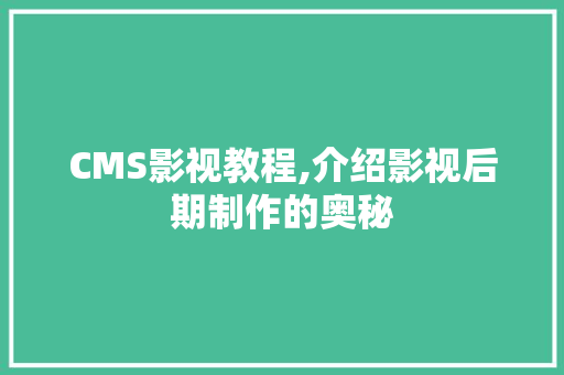 CMS影视教程,介绍影视后期制作的奥秘 神马SEO