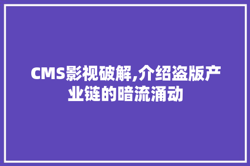 CMS影视破解,介绍盗版产业链的暗流涌动 神马SEO