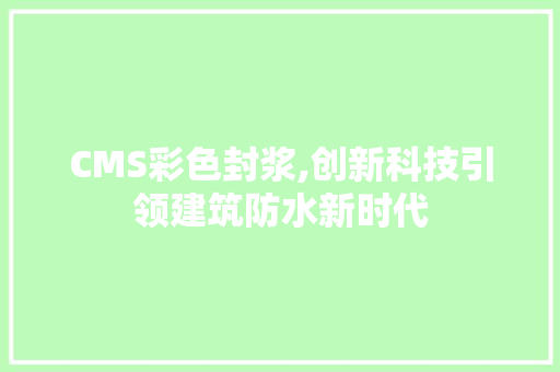 CMS彩色封浆,创新科技引领建筑防水新时代 SEO关键词