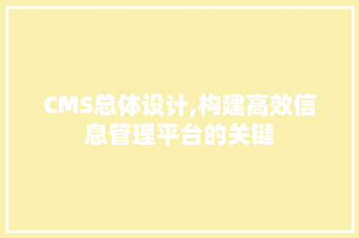CMS总体设计,构建高效信息管理平台的关键 神马SEO