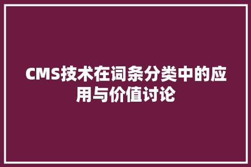 CMS技术在词条分类中的应用与价值讨论 SEO关键词
