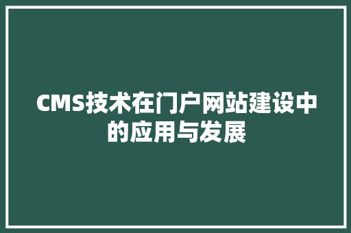CMS技术在门户网站建设中的应用与发展 神马SEO