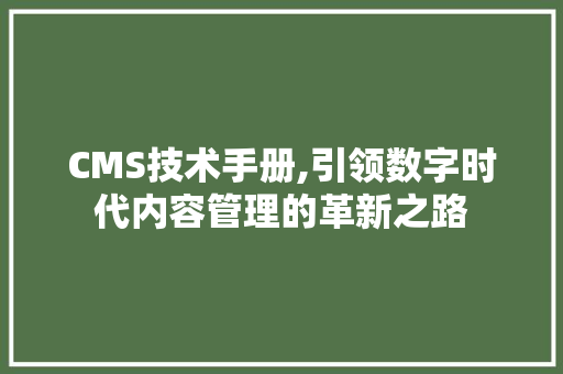 CMS技术手册,引领数字时代内容管理的革新之路 百度SEO CMS技术手册,引领数字时代内容管理的革新之路 百度SEO