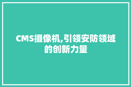 CMS摄像机,引领安防领域的创新力量 必应SEO