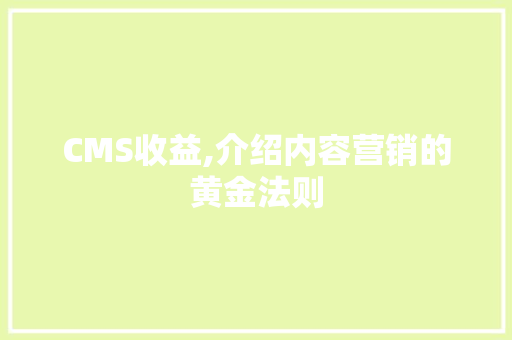 CMS收益,介绍内容营销的黄金法则 必应SEO