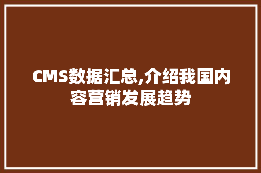 CMS数据汇总,介绍我国内容营销发展趋势 神马SEO