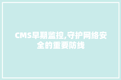 CMS早期监控,守护网络安全的重要防线 SEO关键词