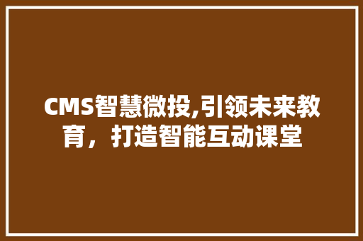 CMS智慧微投,引领未来教育，打造智能互动课堂 网站建设公司