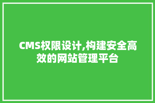 CMS权限设计,构建安全高效的网站管理平台 百度SEO