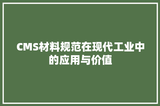 CMS材料规范在现代工业中的应用与价值 百度SEO