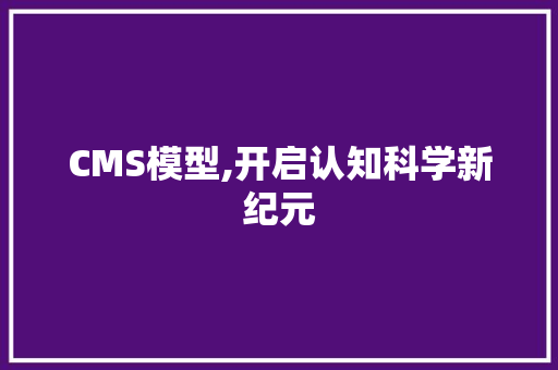 CMS模型,开启认知科学新纪元