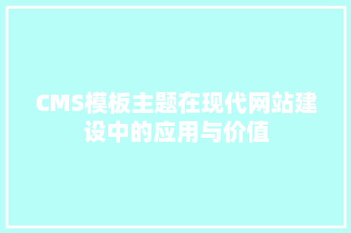 CMS模板主题在现代网站建设中的应用与价值 SEO关键词