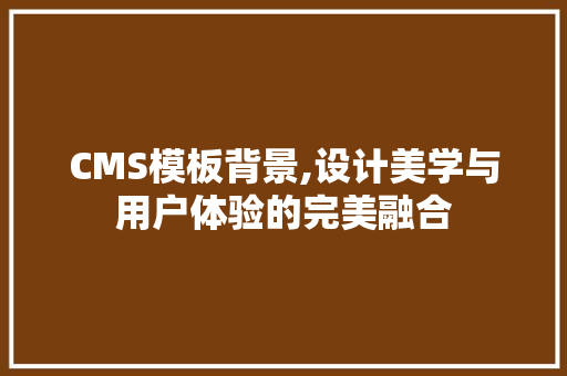 CMS模板背景,设计美学与用户体验的完美融合 SEO关键词