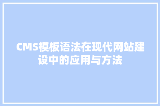 CMS模板语法在现代网站建设中的应用与方法