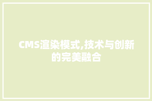 CMS渲染模式,技术与创新的完美融合