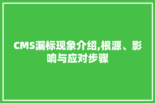 CMS漏标现象介绍,根源、影响与应对步骤