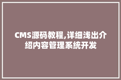 CMS源码教程,详细浅出介绍内容管理系统开发 神马SEO