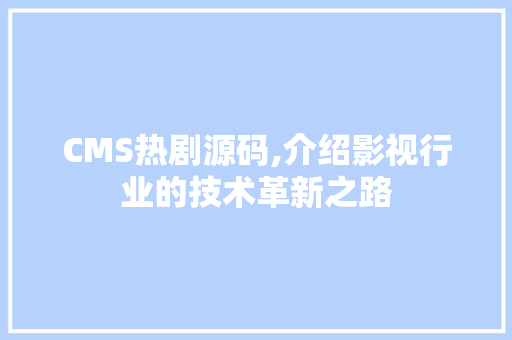 CMS热剧源码,介绍影视行业的技术革新之路