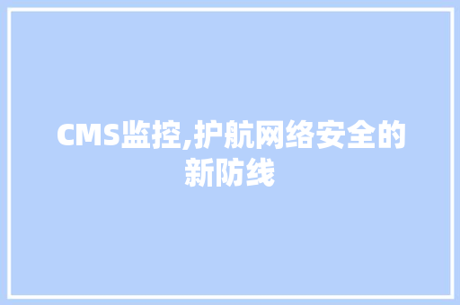 CMS监控,护航网络安全的新防线